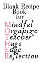 Blank Recipe Book For Mother. Mindful, Organize, Teacher, Hugs, Edge, Reflection . Mother Journal To Write In Favorite Recipes - Cute Cookbook Gift For Mom From Daughter, Son, Child, Husband, Boyfriend - Notepad, 6x9 Lined Paper, 120 Pages Ruled C... - Jennifer Wellington