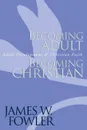 Becoming Adult, Becoming Christian. Adult Development and Christian Faith - James W. Fowler