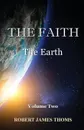 THE Faith. The Earth Volume Two - ROBERT JAMES THOMS