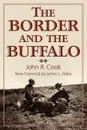 The Border and the Buffalo. An Untold Story of the Southwest Plains - John R. Cook