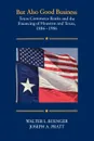 But Also Good Business. Texas Commerce Banks and the Financing of Houston and Texas, 1886-1986 - Walter L. Buenger, Joseph A. Pratt