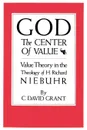 God the Center of Value. Value Theory in the Theology of H. Richard Niebuhr - C. David Grant