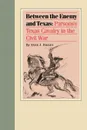 Between the Enemy and Texas. Parsons's Texas Cavalry in the Civil War - Anne J. Bailey