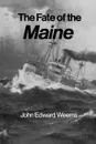 The Fate of the Maine - John Edward Weems