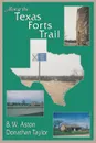 Along the Texas Forts Trail - B. W. Aston, Ira Donathan Taylor, Donathan Taylor