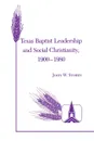 Texas Baptist Leadership and Social Christianity, 1900-1980 - John W. Storey