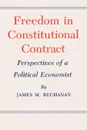 Freedom in Constitutional Contract. Perspectives of a Political Economist - James M. Buchanan