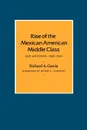 Rise of the Mexican American Middle Class. San Antonio, 1929-1941 - Richard A. Garcia