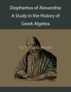 Diophantus of Alexandria. A Study in the History of Greek Algebra - Thomas L. heath