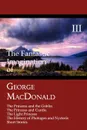 The Fantastic Imagination of George MacDonald, Volume III. The Princess and the Goblin, the Princess and Curdie, the Light Princess, the History of PH - MacDonald George