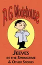 Jeeves in the Springtime & Other Stories - From the Manor Wodehouse Collection, a Selection from the Early Works of P. G. Wodehouse - P. G. Wodehouse