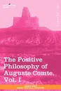 The Positive Philosophy of Auguste Comte, Vol. I (in 2 Volumes) - Auguste Comte, Harriet Martineau