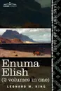 Enuma Elish (2 Volumes in One). The Seven Tablets of Creation; The Babylonian and Assyrian Legends Concerning the Creation of the World and of Mankind - L. W. King, Leonard W. King