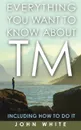Everything You Want to Know about TM -- Including How to Do It - John White