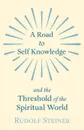 A Road to Self Knowledge and the Threshold of the Spiritual World - Rudolf Steiner