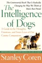 The Intelligence of Dogs. A Guide to the Thoughts, Emotions, and Inner Lives of Our Canine Companions - Stanley Coren