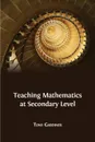 Teaching Mathematics at Secondary Level - Tony Gardiner