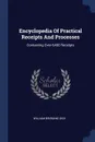 Encyclopedia Of Practical Receipts And Processes. Containing Over 6400 Receipts - William Brisbane Dick
