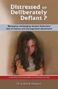 Distressed or Deliberately Defiant?. Managing Challenging Student Behaviour Due to Trauma and Disorganised Attachment - Judith A. Howard