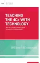 Teaching the 4Cs with Technology. How Do I Use 21st Century Tools to Teach 21st Century Skills? (ASCD Arias) - Stephanie Smith Budhai, Laura McLaughlin Taddei