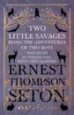 Two Little Savages - Being the Adventures of Two Boys who Lived as Indians and What They Learned - Ernest Thompson Seton