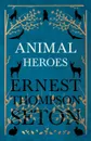 Animal Heroes - Ernest Thompson Seton
