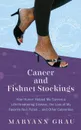 Cancer and Fishnet Stockings. How Humor Helped Me Survive A Life-threatening Disease, the Loss of My Favorite Nail Polish...and Other Calamities - Maryann Grau