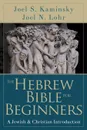 Hebrew Bible for Beginners. A Jewish and Christian Introduction - Joel N Lohr, Joel S Kaminsky