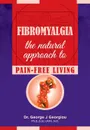 Fibromyalgia. The Natural Approach to Pain-Free Living - George John Georgiou