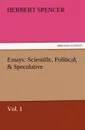 Essays. Scientific, Political, & Speculative, Vol. I - Herbert Spencer