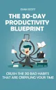 The 30-Day Productivity Blueprint. Crush the 30 Bad Habits that are Crippling Your Time - Evan Scott
