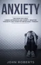 Anxiety. 3 Manuscripts - Depression and Anxiety, Negative Thoughts and Cognitive Behavioral Therapy - John Roberts