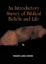 An Introductory Survey of Biblical Beliefs and Life - Roger Lang Cohen