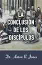 La Conclusion de los Discipulos - Aaron R Jones