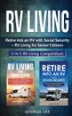 RV Living. Retire Into an RV with Social Security + RV Living for Senior Citizens: 2-in-1 RV Living Compendium - George Lee