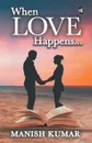 When Love Happens... - Manish Kumar