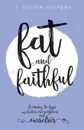 Fat and Faithful. Learning to Love Our Bodies, Our Neighbors, and Ourselves - J Nicole Morgan