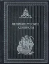 Великие русские Адмиралы. К119БЗ (эксклюзивное подарочное издание) - М. Лялина