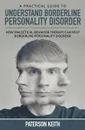 A Practical Guide to Understand Borderline Personality Disorder. How Dialectical Behavior Therapy Can Help Borderline Personality Disorder - Paterson Keith