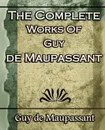 The Complete Works of Guy de Maupassant. Short Stories- 1917 - Guy de Maupassant, Guy De Maupassant