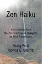 Zen Haiku. Haiku derived from the Zen Teachings of Huang Po on Mind Transmission - Huang Po & Thomas E. Uharriet