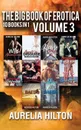 The Big Book of Erotica. 10 Books in 1: Volume 3: A Hot & Steamy Aurelia Hilton's Romance Short Novel Book 43 - Aurelia Hilton