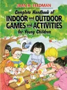 Complete Handbook of Indoor and Outdoor Games and Activities for Young Children - Jean R. Feldman