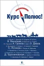 Курс Полюс! - Олег Дивов,Святослав Логинов,Александр Громов,Владимир Васильев