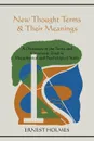 New Thought Terms & Their Meanings. A Dictionary of the Terms and Commonly Used in Metaphysical and Psychological Study - Ernest Holmes