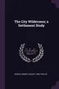 The City Wilderness; a Settlement Study - Robert Archey Woods