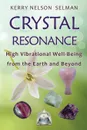 Crystal Resonance. High Vibrational Well-Being from the Earth and Beyond - Kerry Nelson Selman