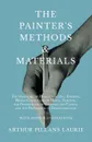 The Painter's Methods and Materials. The Handling of Pigments in Oil, Tempera, Water-Colour and in Mural Painting, the Preparation of Grounds and Canvas, and the Prevention of Discolouration - With Many Illustrations - Arthur Pillans Laurie