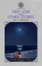 First Love And Other Stories - Ivan Turgenev