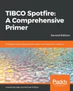 TIBCO Spotfire. A Comprehensive Primer - Second Edition - Andrew Berridge, Michael Phillips